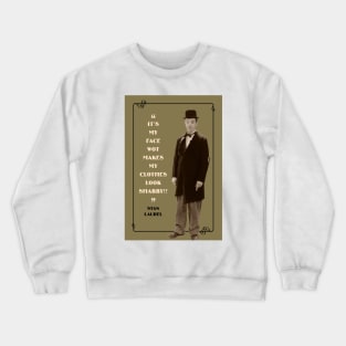 Laurel & Hardy Quotes: “It’s My Face Wot Makes My Clothes Look Shabby!” Crewneck Sweatshirt